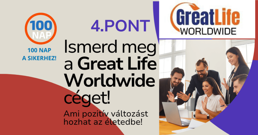 4.PONT: Ismerd meg a Great Life Worldwide céget, ami pozitív változást hozhat az életedbe!